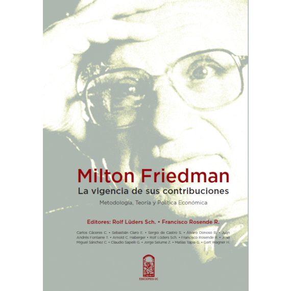 MILTON FRIEDMAN. La vigencia de sus contribuciones. Metodología, Teoría y Política Económica